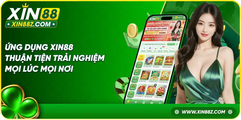 Ứng dụng xin88 thuận tiện trải nghiệm mọi lúc mọi nơi
